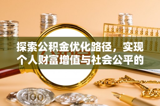 鹿泉探索公积金优化路径，实现个人财富增值与社会公平的双赢