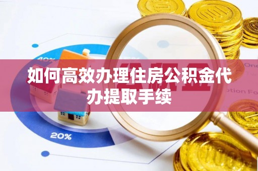 鹿泉如何高效办理住房公积金代办提取手续