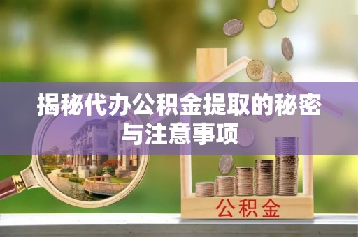 鹿泉揭秘代办公积金提取的秘密与注意事项