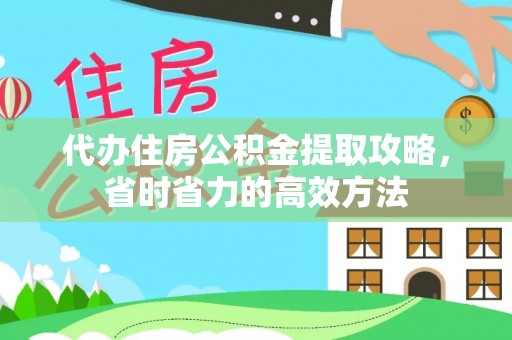 鹿泉代办住房公积金提取攻略，省时省力的高效方法