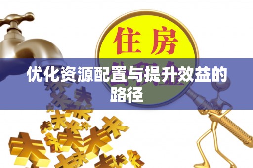 鹿泉优化资源配置与提升效益的路径