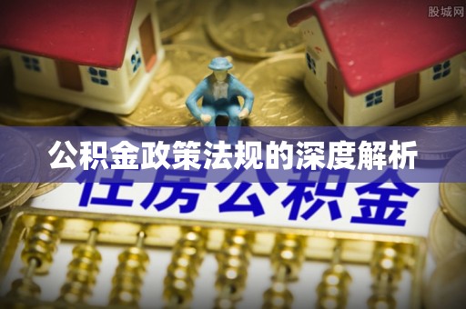 鹿泉公积金政策法规的深度解析
