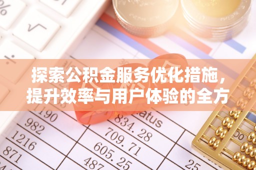 鹿泉探索公积金服务优化措施，提升效率与用户体验的全方位解析
