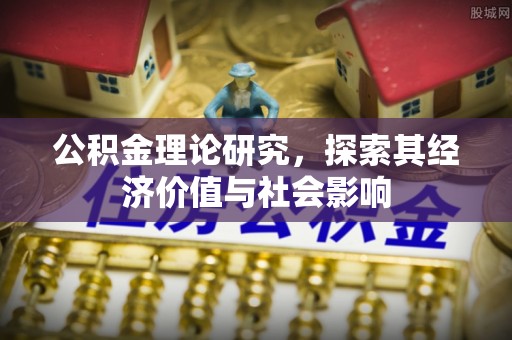 鹿泉公积金理论研究，探索其经济价值与社会影响