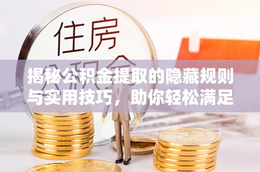 鹿泉揭秘公积金提取的隐藏规则与实用技巧，助你轻松满足 公积金提取条件