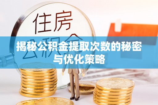 鹿泉揭秘公积金提取次数的秘密与优化策略