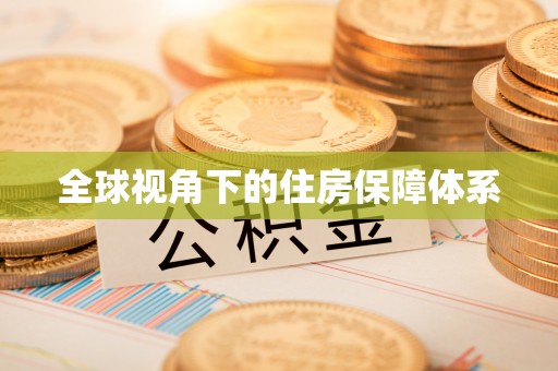 鹿泉全球视角下的住房保障体系