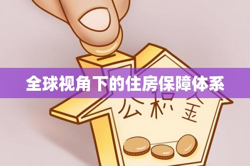 鹿泉全球视角下的住房保障体系
